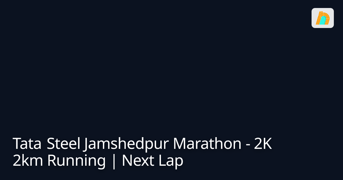 Tata Steel Jamshedpur Marathon - 2K 2km...