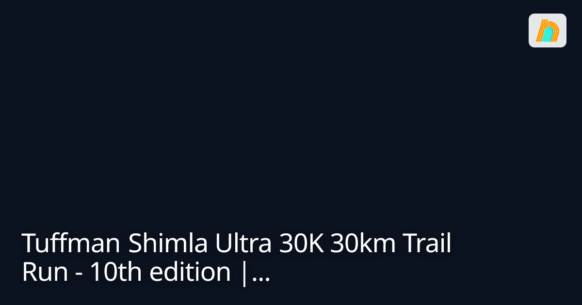 Tuffman Shimla Ultra 30K 30km Trail Run - 10th edition |...