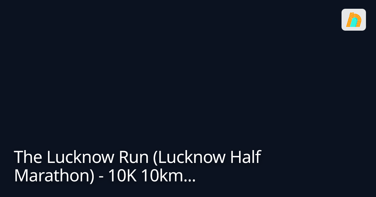 The Lucknow Run (Lucknow Half Marathon) - 10K 10km...