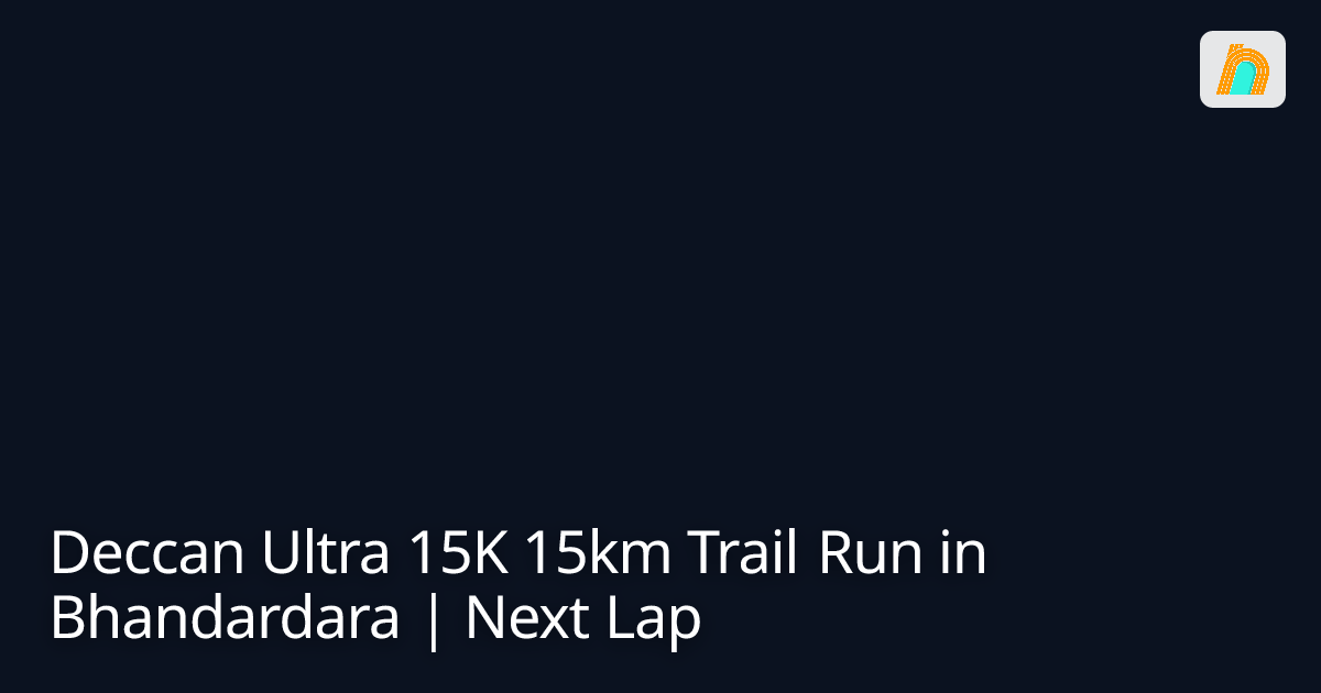 Deccan Ultra 15K 15km Trail Run in Bhandardara | Next Lap