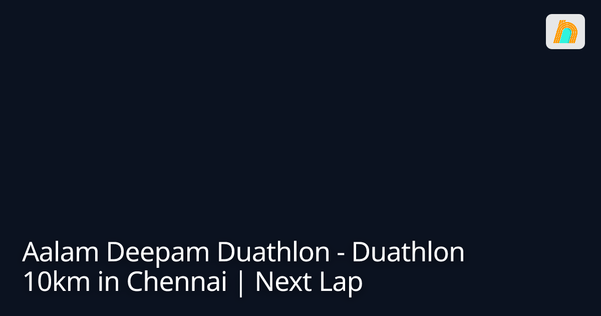 Aalam Deepam Duathlon - Duathlon 10km in Chennai | Next Lap